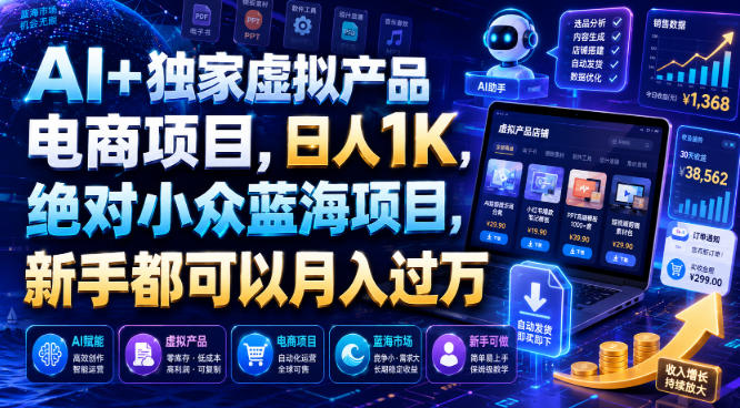 AI+独家虚拟产品电商项目，日人1K，绝对小众蓝海项目，新手都可以月入过万【揭秘】-云启智联
