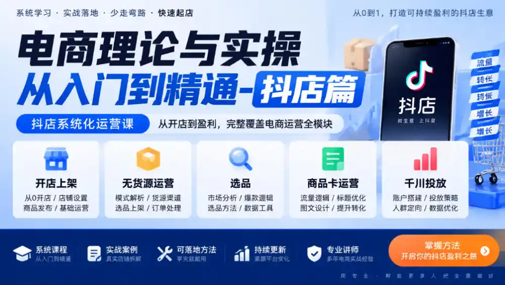 电商理论与实操从入门到精通-抖店篇,抖店系统化运营课,开店上架、无货源、选品、商品卡、千川投放全教学-云启智联