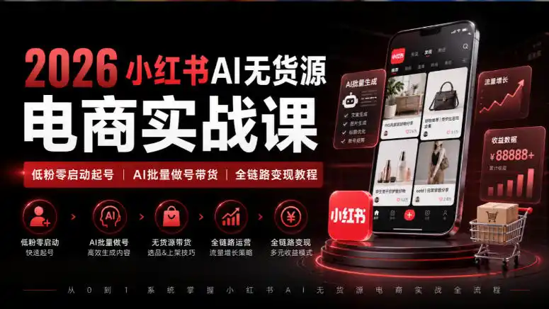 2026小红书AI无货源电商实战课｜低粉零启动起号｜AI批量做号带货全链路变现教程-云启智联