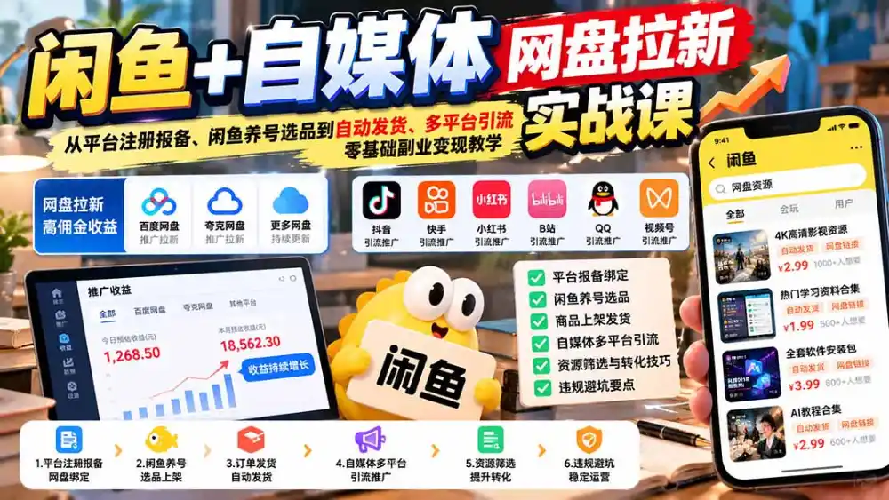 闲鱼+自媒体网盘拉新实战课:从平台注册报备、闲鱼养号选品到自动发货、多平台引流,零基础副业变现教学-云启智联