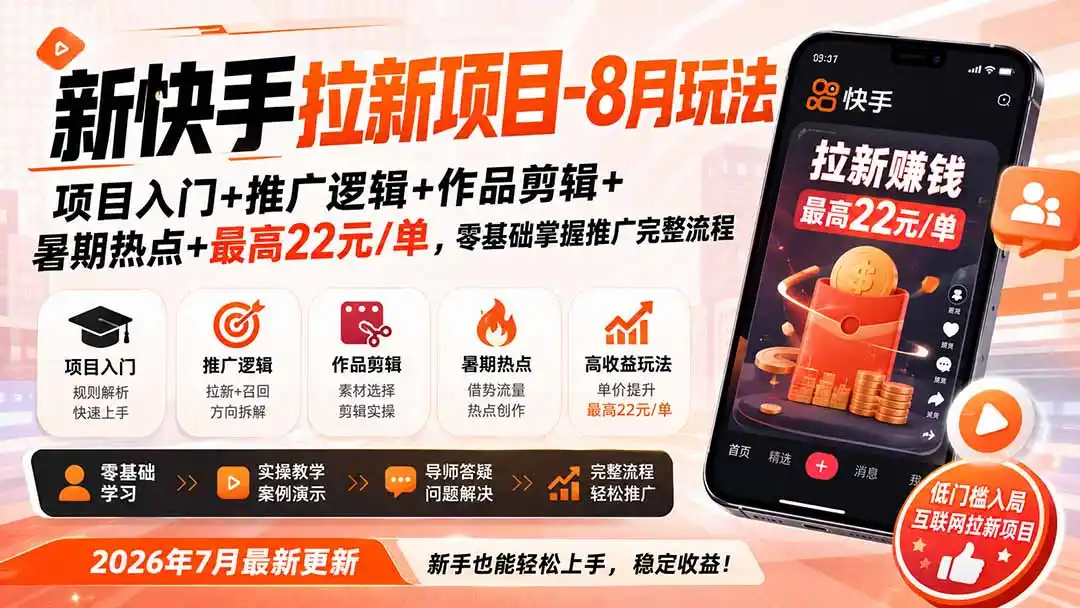 新快手拉新项目-更新0916：项目入门+推广逻辑+作品剪辑+暑期热点+最高22元/单，零基础掌握推广完整流程-云启智联