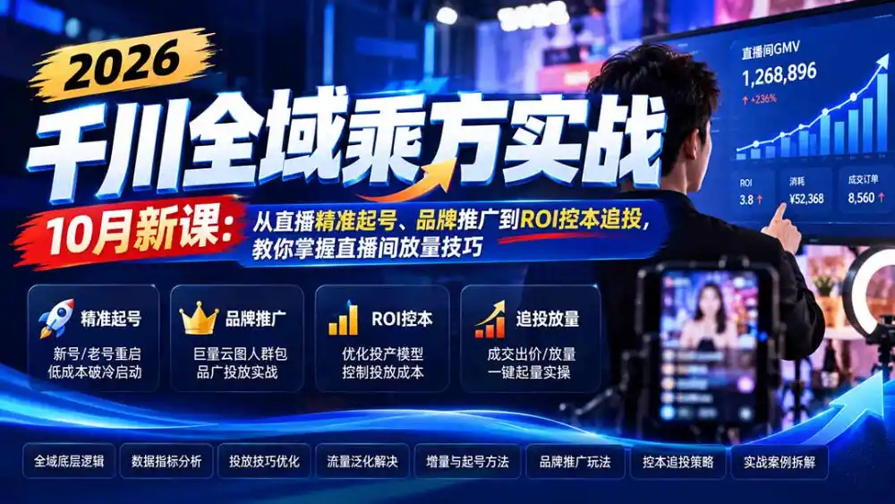 2026千川全域乘方实战-10月新课:从直播精准起号、品牌推广到ROI控本追投,教你掌握直播间放量技巧 2026千川全域乘方实战-10月新课:从直播精准起号、品牌推广到ROI控本追投,教你掌握直播间放量技巧