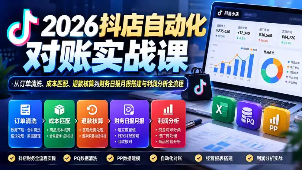 2026抖店自动化对账实战课：从订单清洗、成本匹配、退款核算到财务日报月报搭建与利润分析全流程-云启智联