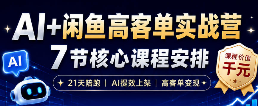 AI+闲鱼高客单实战营，AI提效上架，高客单变现，一台电脑，一部手机，零囤货，15天卖了14W+-云启智联
