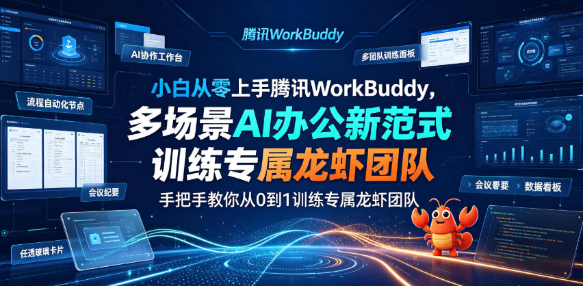 小白从零上手腾讯WorkBuddy，多场景AI办公新范式实战，手把手教你从0到1训练专属龙虾团队-云启智联