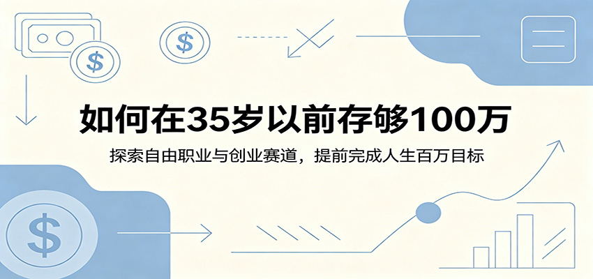 如何在35岁以前存够100万:探索自由职业与创业赛道,提前完成人生百万目标-云启智联