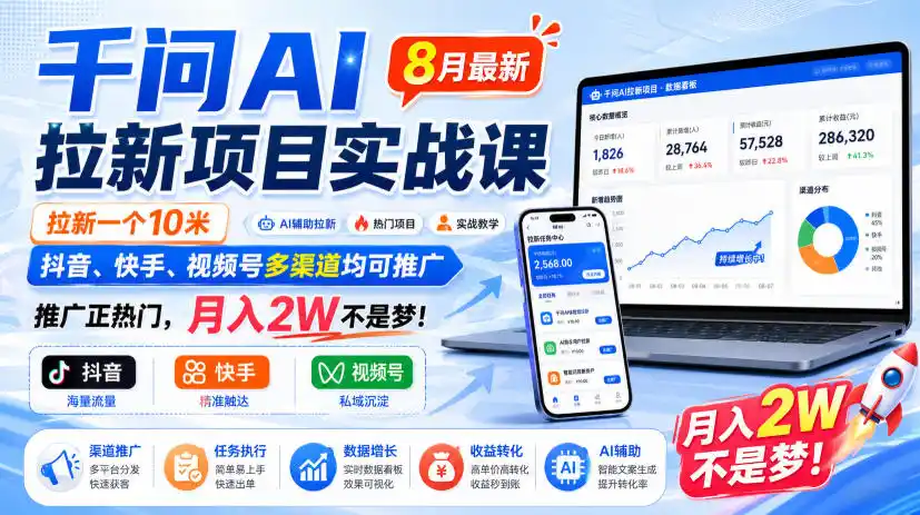千问AI拉新项目实战课8月最新，拉新一个10米，抖音、快手、视频号多渠道均可推广，推广正热门，月入2W不是梦!(更新0918)-云启智联