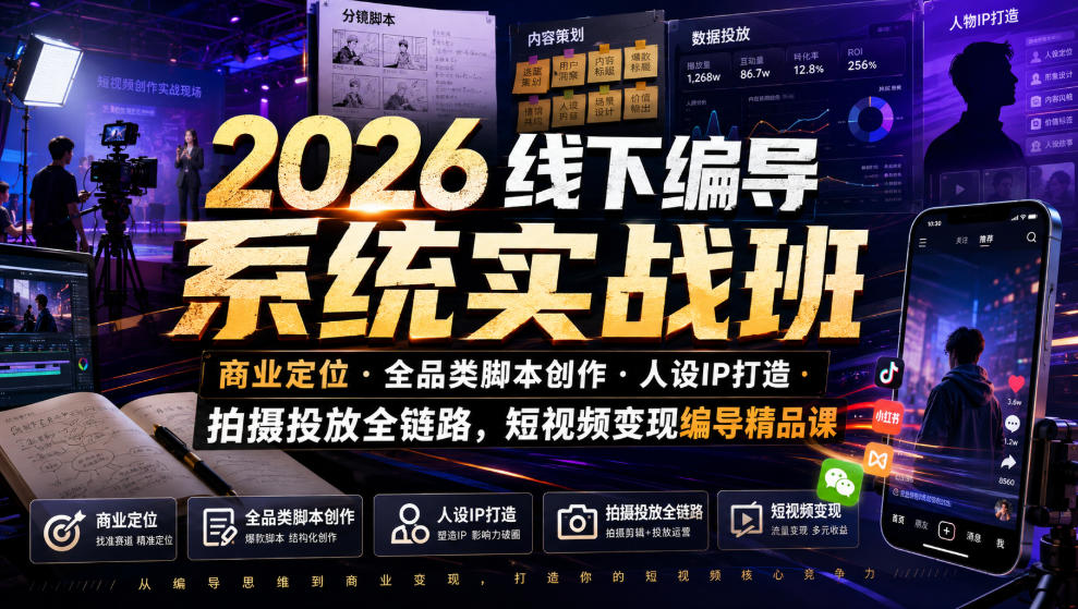 2026线下编导系统实战班｜商业定位・全品类脚本创作・人设IP打造・拍摄投放全链路，短视频变现编导精品课-云启智联