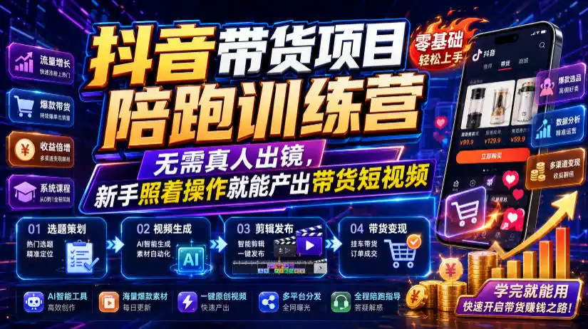 抖音带货项目陪跑训练营，无需真人出镜，新手照着操作就能产出带货短视频(更新0811)-云启智联