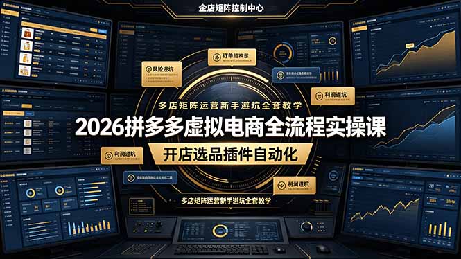2026拼多多虚拟电商全流程实操课，开店选品插件自动化，多店矩阵运营新手避坑全套教学-云启智联