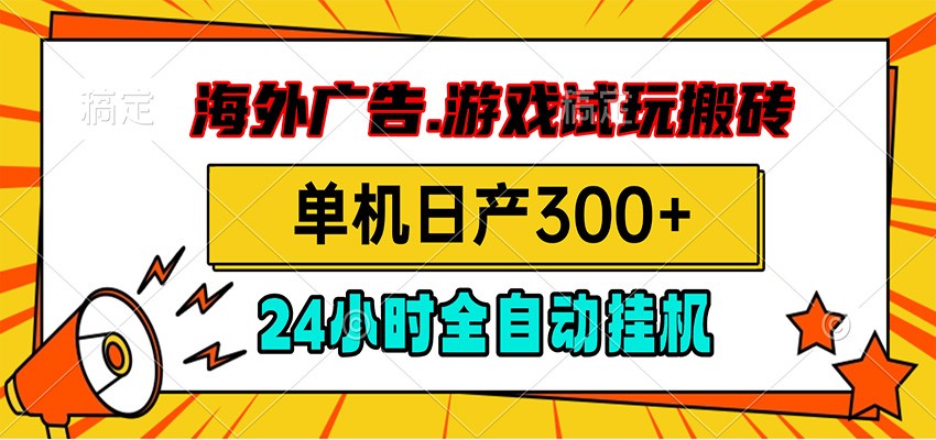 海外广告视频挂机，小游戏试玩搬砖，单机日产300+，脚本24小时全自动挂机-云启智联