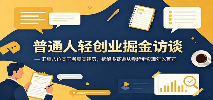 普通人轻创业掘金访谈：汇集八位实干者真实经历，拆解多赛道从零起步实现年入百万-云启智联