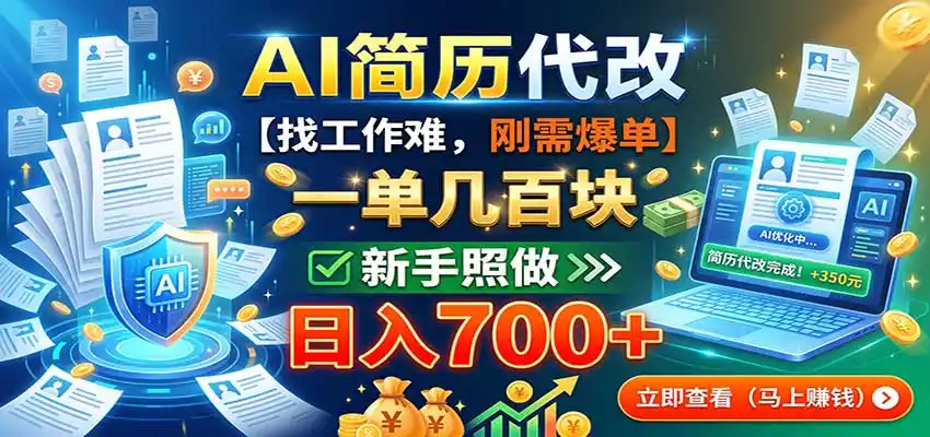 AI简历代改，一单几百块，找工作难，刚需爆单，新手照做日入700+-云启智联