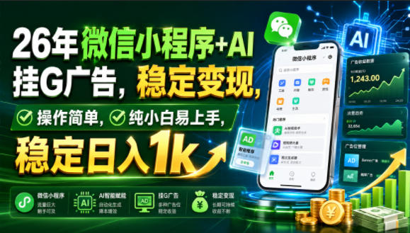 26年微信小程序+AI挂G广告，稳定变现，操作简单，纯小白易上手，稳定日入1k【揭秘】-云启智联