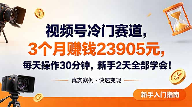 视频号冷门赛道，3个月变现23905元，新手2天学会 每天操作30分钟！-云启智联
