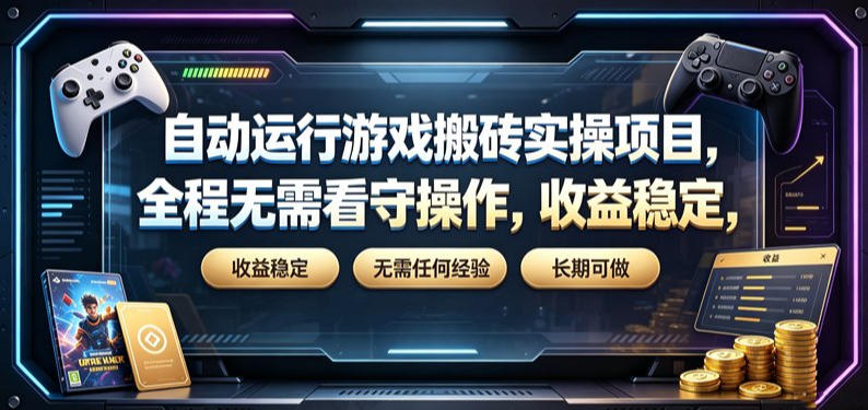 自动运行游戏搬砖实操项目，全程无需看守操作，收益稳定，无需任何经验，长期可做【揭秘】-云启智联