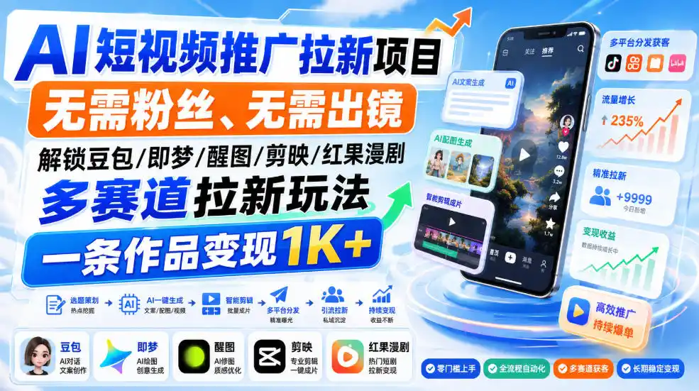 AI短视频推广拉新项目,无需粉丝、无需出镜,解锁豆包/即梦/醒图/剪映/红果漫剧多赛道拉新玩法,一条作品变现1K+(更新0918) AI短视频推广拉新项目,无需粉丝、无需出镜,解锁豆包/即梦/醒图/剪映/红果漫剧多赛道拉新玩法,一条作品变现1K+(更新0918)