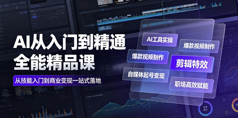 AI从入门到精通全能精品课｜AI工具实操+爆款视频制作+剪辑特效+自媒体起号变现+职场高效赋能全教程-云启智联