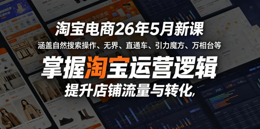 淘宝电商26年5月新课，涵盖自然搜索操作、无界、直通车、引力魔方、万相台等，掌握淘宝运营逻辑，提升店铺流量与转化-云启智联