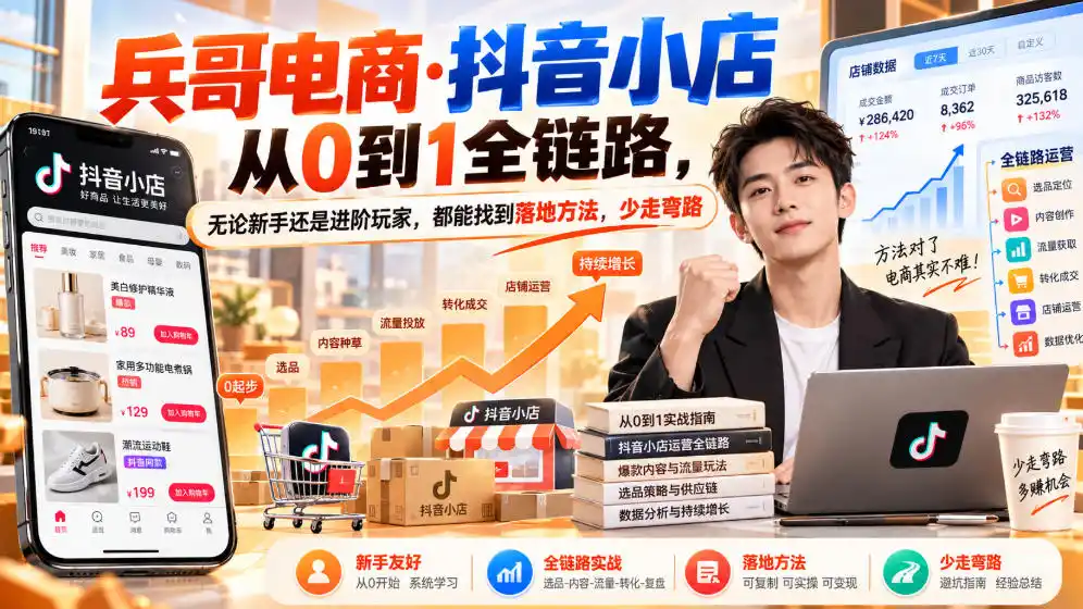 【无水印】兵哥电商·抖音小店从0到1全链路，无论新手还是进阶玩家，都能找到落地方法，少走弯路(更新9月)-云启智联