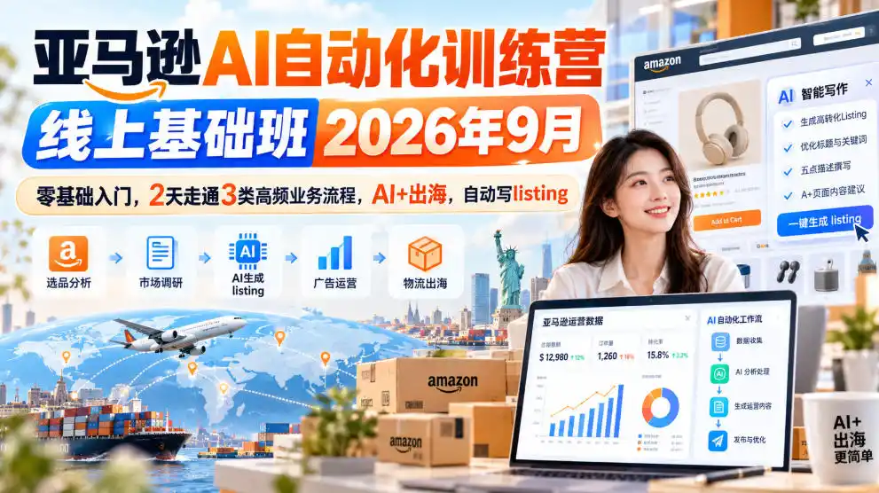 亚马逊AI自动化训练营线上基础班2026年9月，零基础入门，2天走通3类高频业务流程，AI+出海，自动写listing(更新1017)-云启智联
