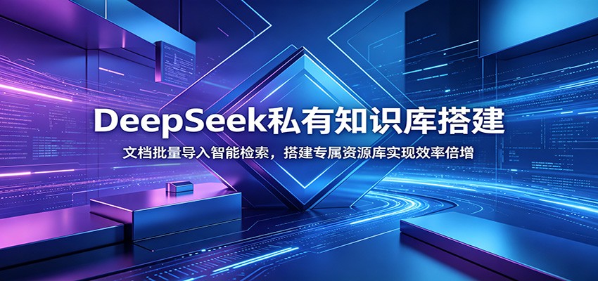DeepSeek私有知识库搭建：文档批量导入智能检索，搭建专属资源库实现效率倍增-云启智联