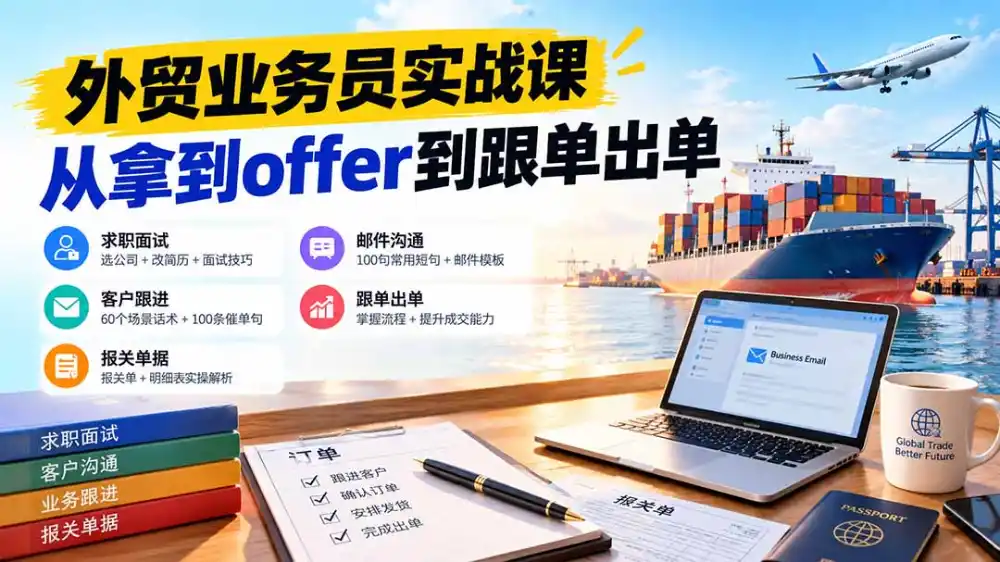 外贸业务员从求职到出单实战课：教你筛选优质公司、优化简历、应对面试、客户跟进催单及出口报关操作篇-云启智联