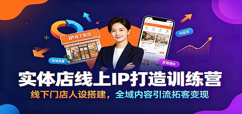 实体店线上IP打造训练营：线下门店人设搭建，全域内容引流拓客变现-云启智联