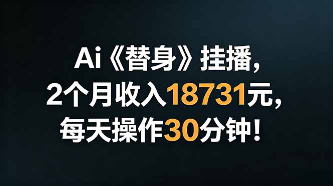 Ai替身挂播，2个月收入18731元，每天操作30分钟！-云启智联