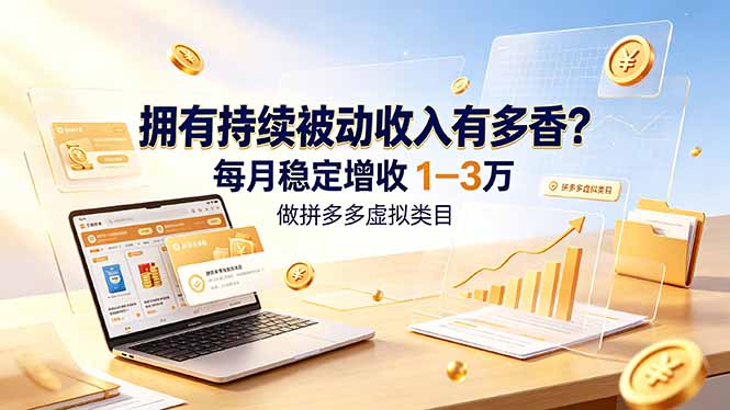 拥有持续被动收入有多香？做拼多多虚拟类目，每月稳定增收 1-3 万-云启智联