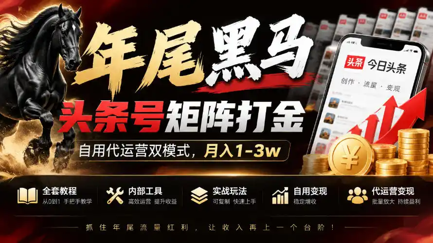 【年尾黑马】头条号矩阵打金,自用代运营双模式,月入1-3w,附全套教程及内部工具【揭秘】-云启智联