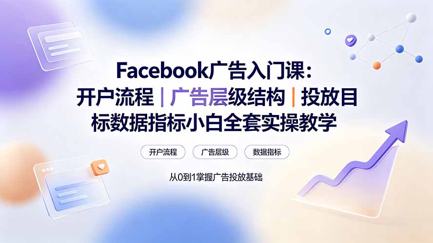 Facebook广告入门课：开户流程｜广告层级结构｜投放目标数据指标小白全套实操教学-云启智联