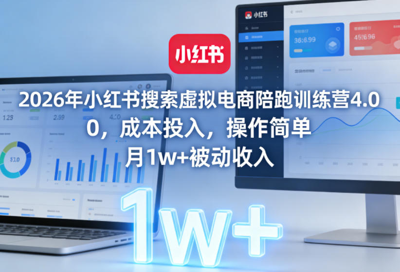 2026年小红书搜索虚拟电商陪跑训练营4.0，0成本投入，操作简单，月1w+被动收入(更新0628)-云启智联